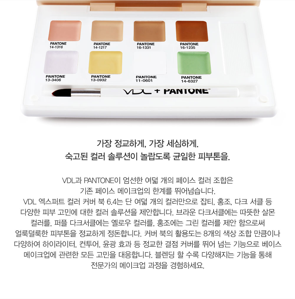 VDL과 PANTONE이 엄선한 여덟 개의 페이스 컬러 조합은 기존 페이스 메이크업의 한계를 뛰어넘습니다. VDL 엑스퍼트 컬러 커버 
				북 6.4는 단 여덟 개의 컬러만으로 잡티, 홍조, 다크 서클 등 다양한 피부 고민에 대한 최적화 된 컬러 솔루 션을 제안합니다. 브라운 다크서클에는 따뜻한 살몬 컬러를, 퍼플 다크서클에는 옐로우 컬러를, 홍조에는 그린 
				컬러를 제안 함으로써 얼룩덜룩한 피부톤을 정교하게 정돈합니다. 커버 북의 활용도는 8개의 색상 조합 만큼이나 다양하여 하이라이터, 컨투어, 윤광 효과 등 정교한 결점 커버를 뛰어 넘는 기능으로 베이스 메이크업에 
				관련한 모든 고민을 대응합니다. 블렌딩 할 수록 다양해지는 기능을 통해 전문가의 메이크업 과정을 경험하세요
